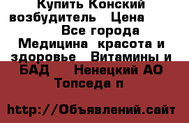 Купить Конский возбудитель › Цена ­ 2 300 - Все города Медицина, красота и здоровье » Витамины и БАД   . Ненецкий АО,Топседа п.